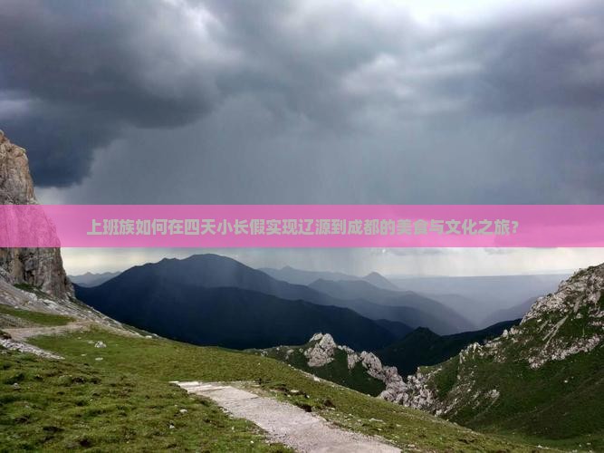 上班族如何在四天小长假实现辽源到成都的美食与文化之旅？