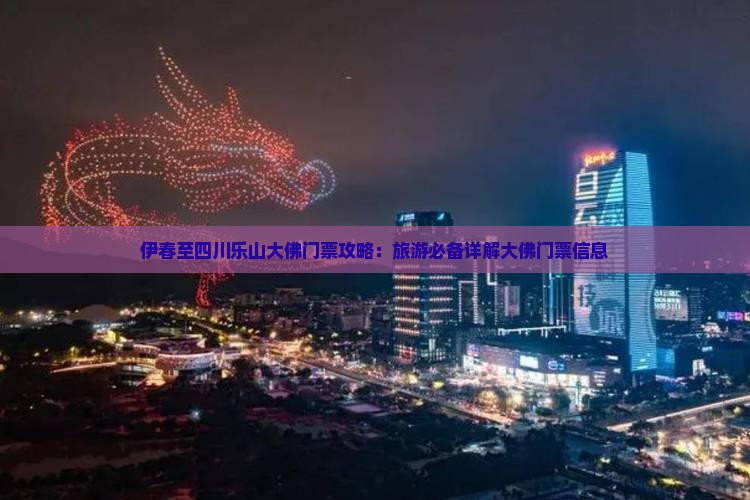 伊春至四川乐山大佛门票攻略：旅游必备详解大佛门票信息