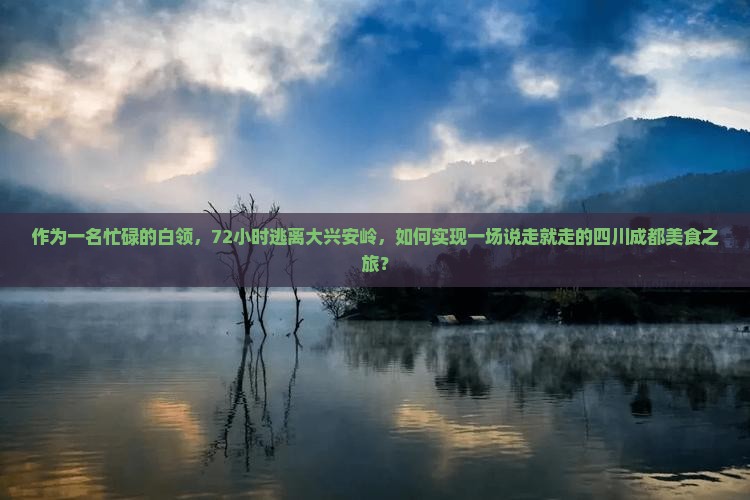 作为一名忙碌的白领，72小时逃离大兴安岭，如何实现一场说走就走的四川成都美食之旅？