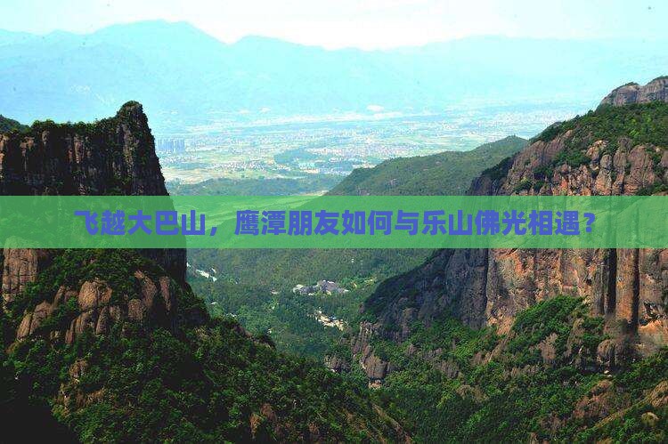 飞越大巴山，鹰潭朋友如何与乐山佛光相遇？