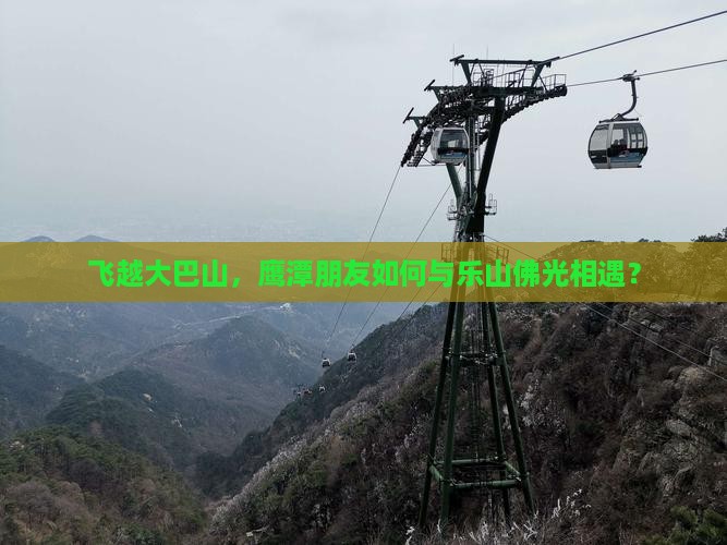 飞越大巴山，鹰潭朋友如何与乐山佛光相遇？