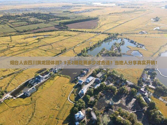烟台人去四川黄龙团体游？3天2晚花费多少才合适？当地人分享真实开销！