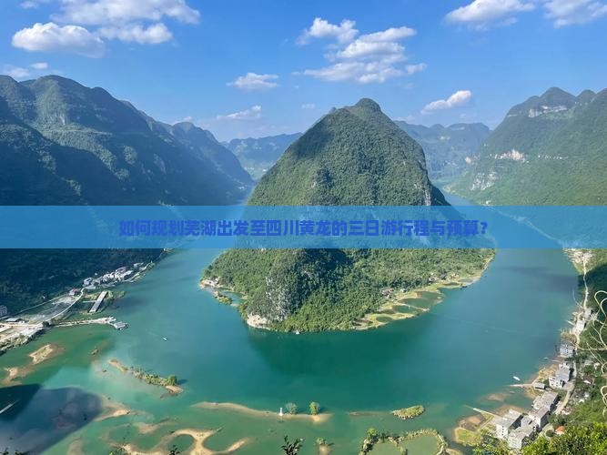 如何规划芜湖出发至四川黄龙的三日游行程与预算？