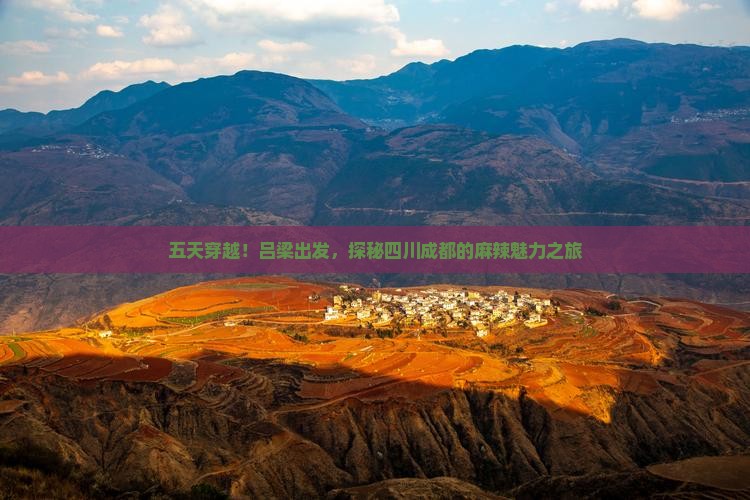 五天穿越！吕梁出发，探秘四川成都的麻辣魅力之旅