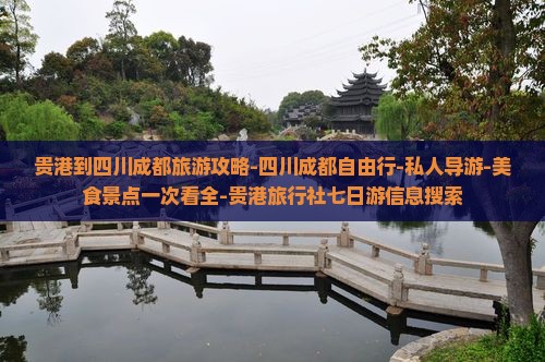 贵港到四川成都旅游攻略-四川成都自由行-私人导游-美食景点一次看全-贵港旅行社七日游信息搜索