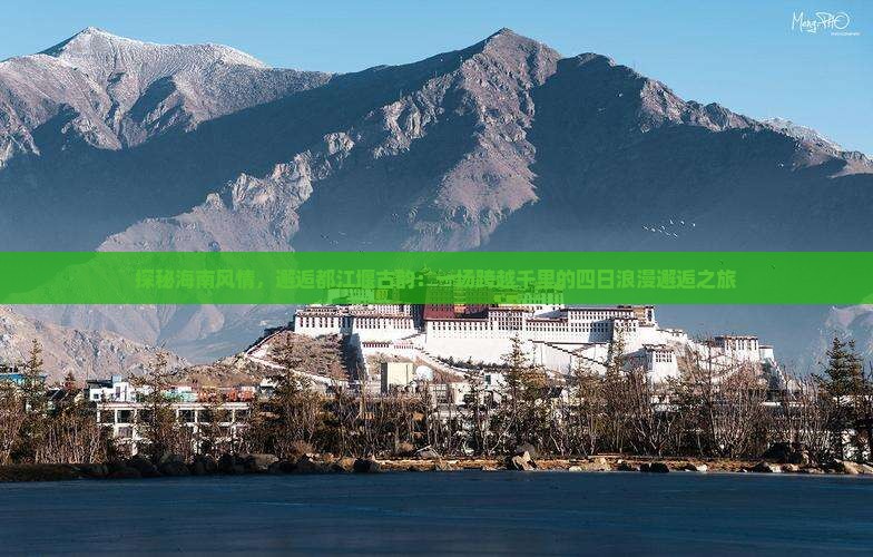 探秘海南风情，邂逅都江堰古韵：一场跨越千里的四日浪漫邂逅之旅