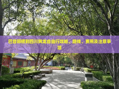 巴音郭楞到四川黄龙自由行攻略、路线、费用及注意事项
