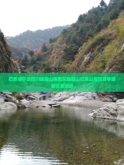 巴彦淖尔去四川峨眉山哪里玩峨眉山红珠山宾馆夏季避暑优惠活动