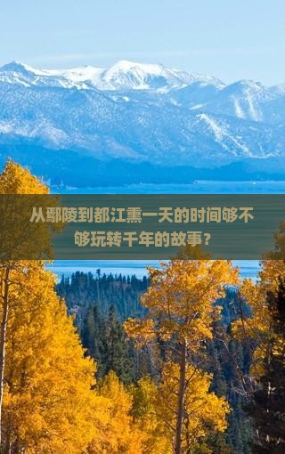 从鄢陵到都江熏一天的时间够不够玩转千年的故事？
