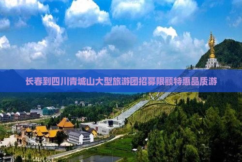 长春到四川青城山大型旅游团招募限额特惠品质游