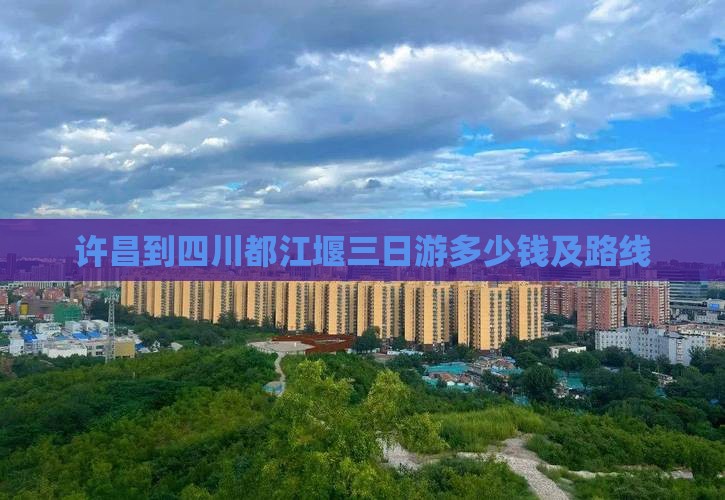 许昌到四川都江堰三日游多少钱及路线