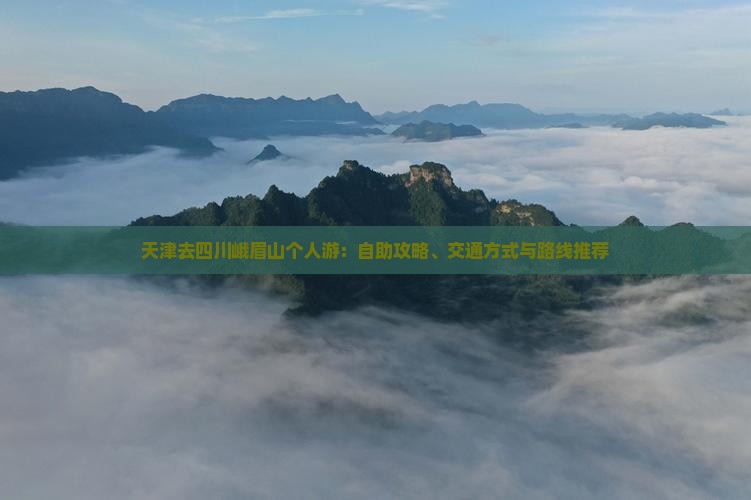 天津去四川峨眉山个人游：自助攻略、交通方式与路线推荐