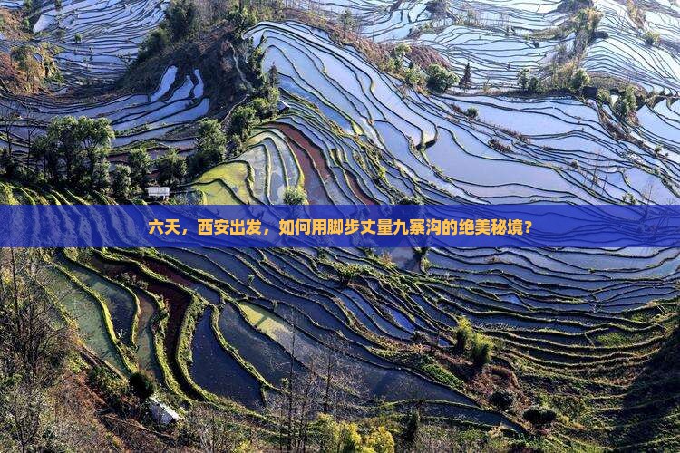六天，西安出发，如何用脚步丈量九寨沟的绝美秘境？