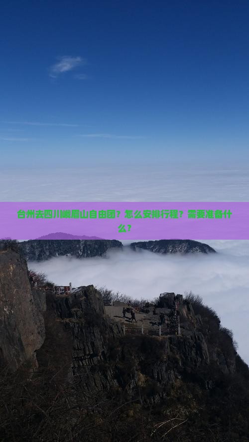 台州去四川峨眉山自由团？怎么安排行程？需要准备什么？