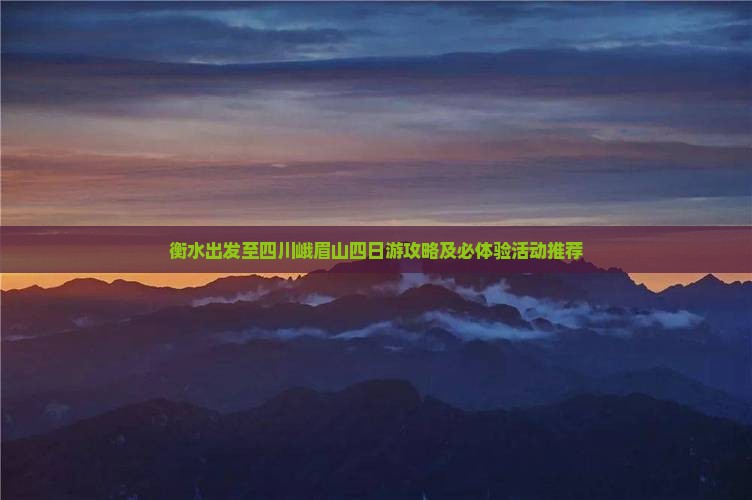衡水出发至四川峨眉山四日游攻略及必体验活动推荐