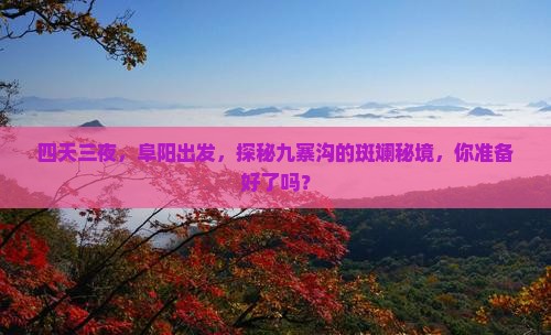 四天三夜，阜阳出发，探秘九寨沟的斑斓秘境，你准备好了吗？
