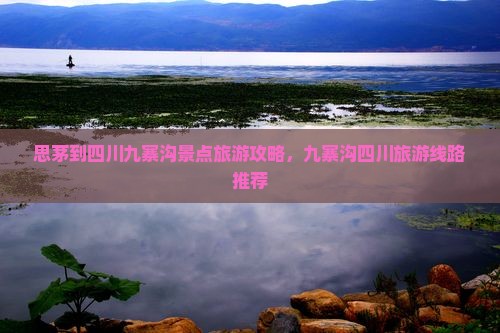 思茅到四川九寨沟景点旅游攻略，九寨沟四川旅游线路推荐