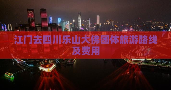 江门去四川乐山大佛团体旅游路线及费用