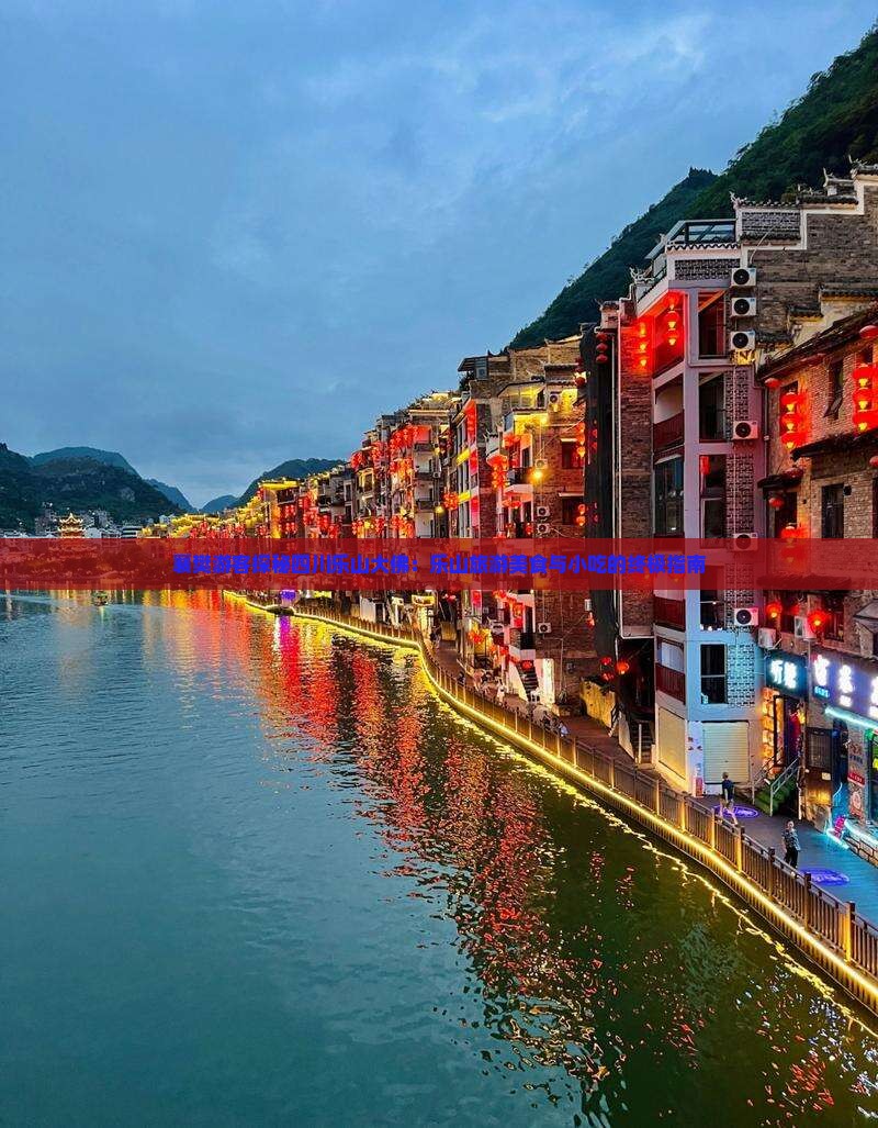 襄樊游客探秘四川乐山大佛：乐山旅游美食与小吃的终极指南