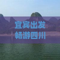 宜宾出发畅游四川乐山大佛及乐山风光之旅