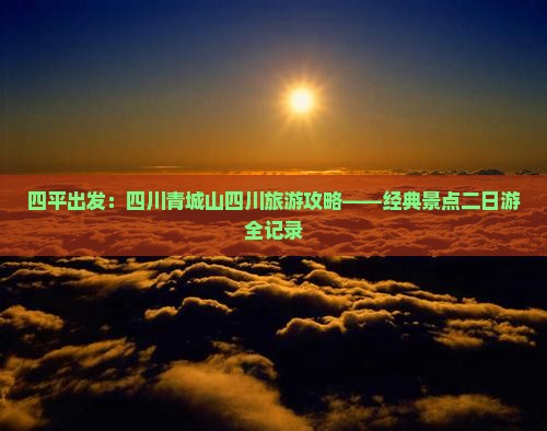 四平出发：四川青城山四川旅游攻略——经典景点二日游全记录
