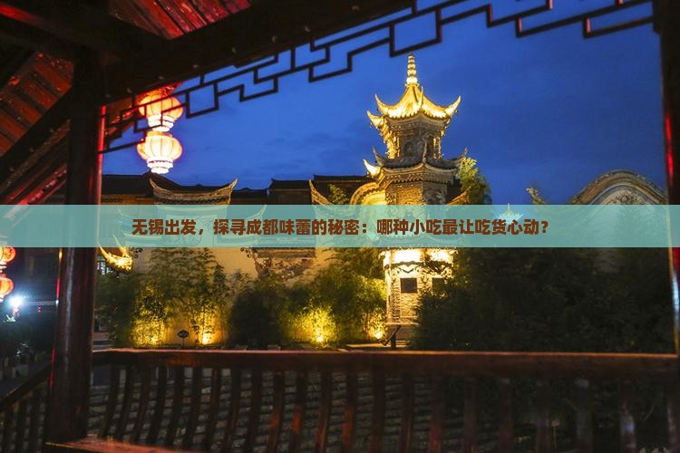 无锡出发，探寻成都味蕾的秘密：哪种小吃最让吃货心动？