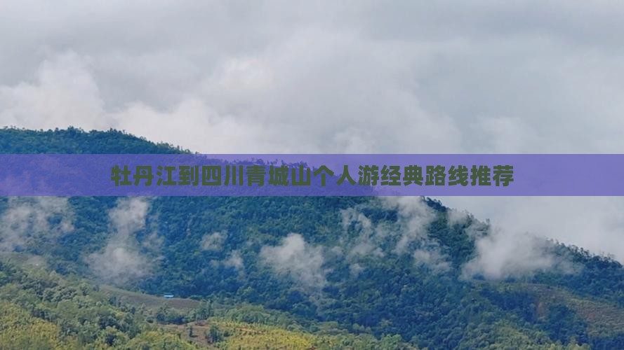 牡丹江到四川青城山个人游