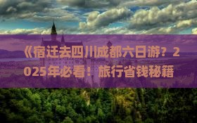 宿迁去四川成都六日游