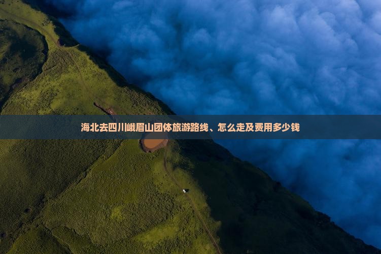 海北去四川峨眉山团体旅游