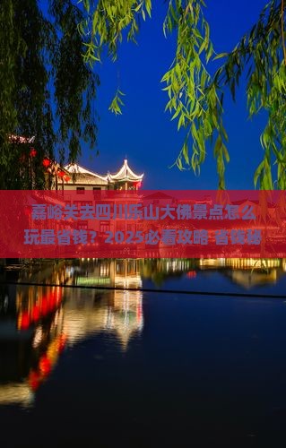 嘉峪关去四川乐山大佛景点