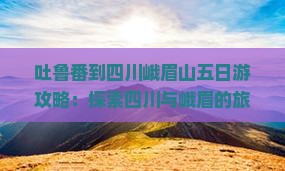 吐鲁番到四川峨眉山五日游