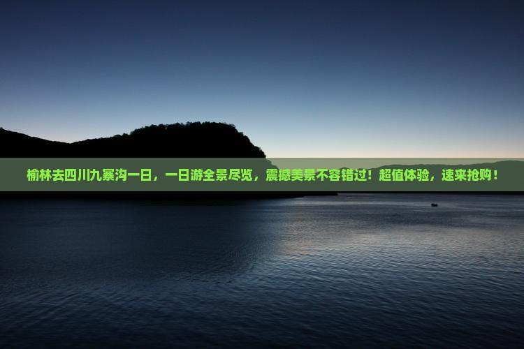 榆林去四川九寨沟一日