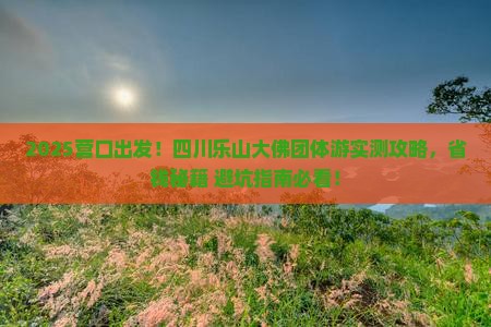 营口去四川乐山大佛团体旅游