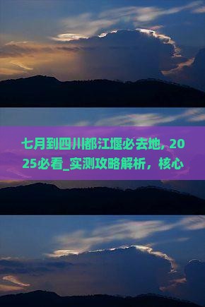 七月到四川都江堰必去地