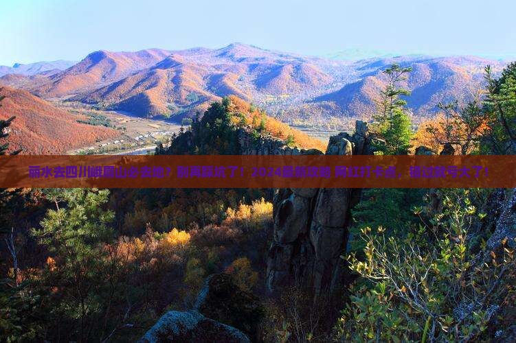 丽水去四川峨眉山必去地