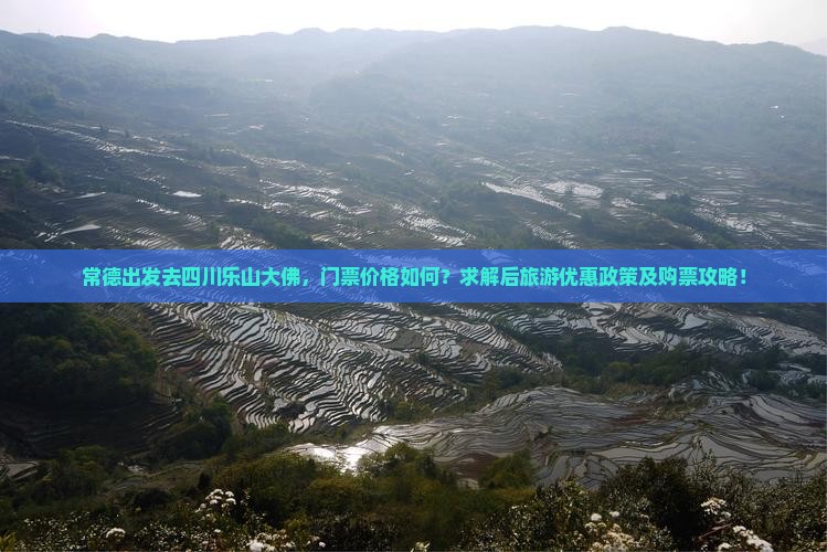 常德出发去四川乐山大佛，门票价格如何？求解后旅游优惠政策及购票攻略！