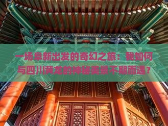 一场阜新出发的奇幻之旅：我如何与四川黄龙的神秘美景不期而遇？