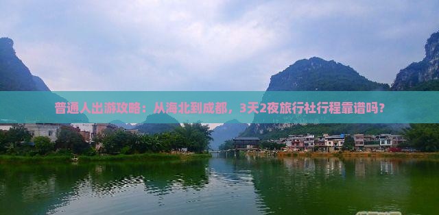 普通人出游攻略：从海北到成都，3天2夜旅行社行程靠谱吗？