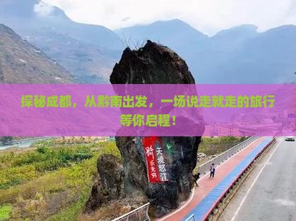 探秘成都，从黔南出发，一场说走就走的旅行等你启程！