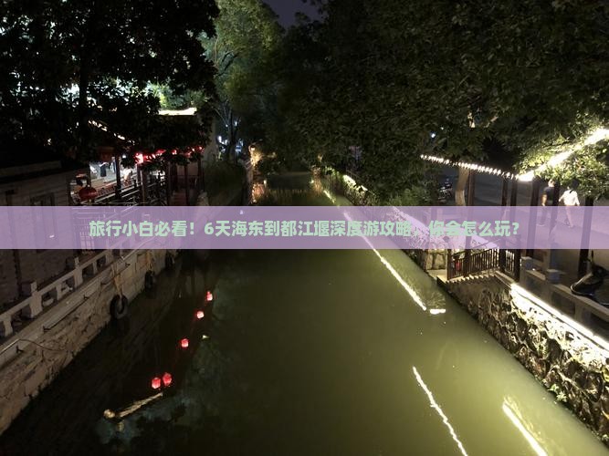 旅行小白必看！6天海东到都江堰深度游攻略，你会怎么玩？