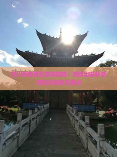 四川黄龙景区旅游攻略：阳泉出发畅游黄龙风景名胜景点