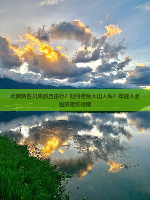 武威到四川成都自由行？如何避免人山人海？年轻人必看的避坑指南