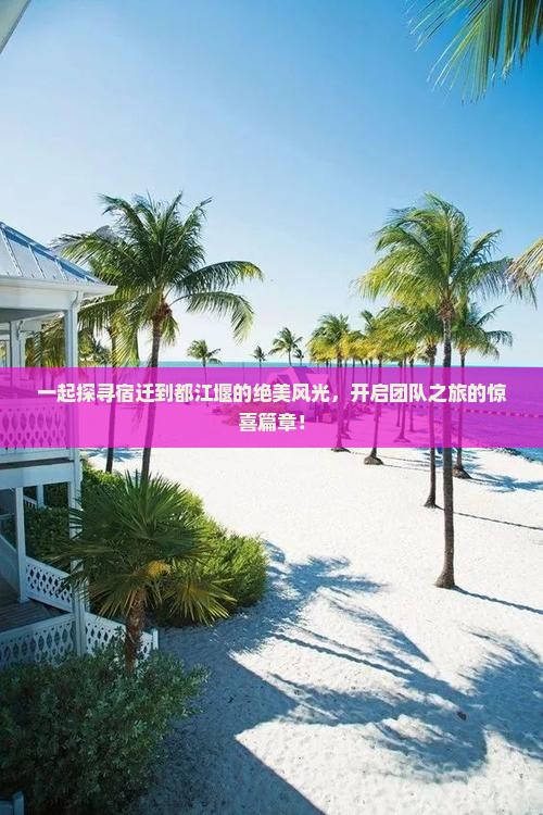 一起探寻宿迁到都江堰的绝美风光，开启团队之旅的惊喜篇章！