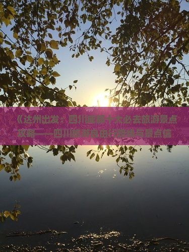 《达州出发：四川成都十大必去旅游景点攻略——四川旅游自由行路线与景点信息，湖南国际旅行社诚意推荐》