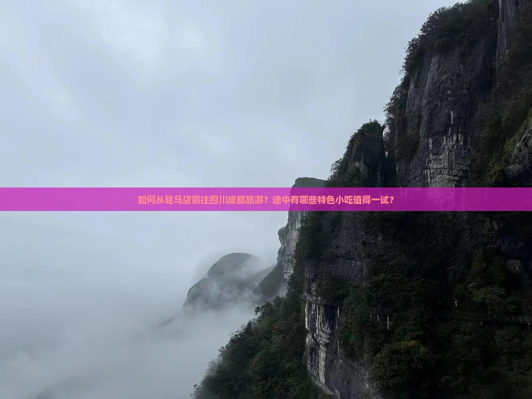 如何从驻马店前往四川成都旅游？途中有哪些特色小吃值得一试？