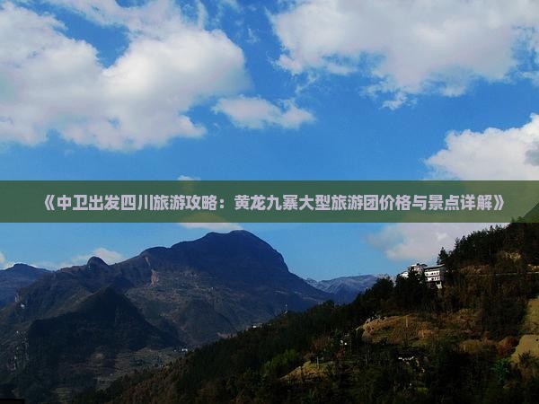 《中卫出发四川旅游攻略：黄龙九寨大型旅游团价格与景点详解》