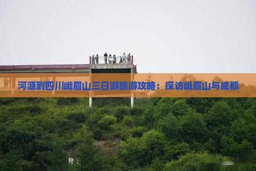 河源到四川峨眉山三日游旅游攻略：探访峨眉山与成都