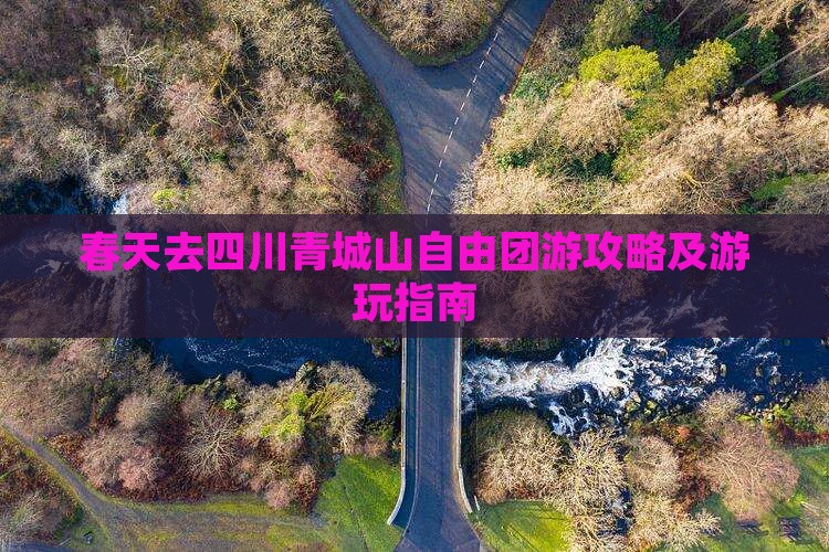 春天去四川青城山自由团游攻略及游玩指南