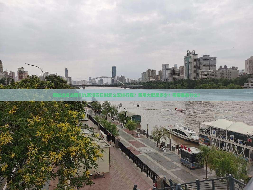 桐城出发去四川九寨沟四日游怎么安排行程？费用大概是多少？需要准备什么？
