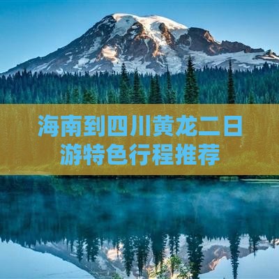 海南到四川黄龙二日游特色行程推荐